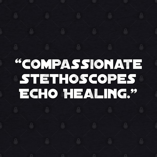 Compassionate Stethoscopes Echo Healing." by Spaceboyishere